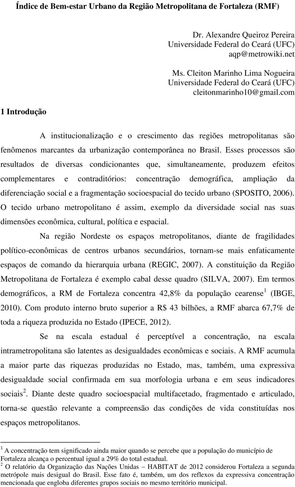 com A institucionalização e o crescimento das regiões metropolitanas são fenômenos marcantes da urbanização contemporânea no Brasil.