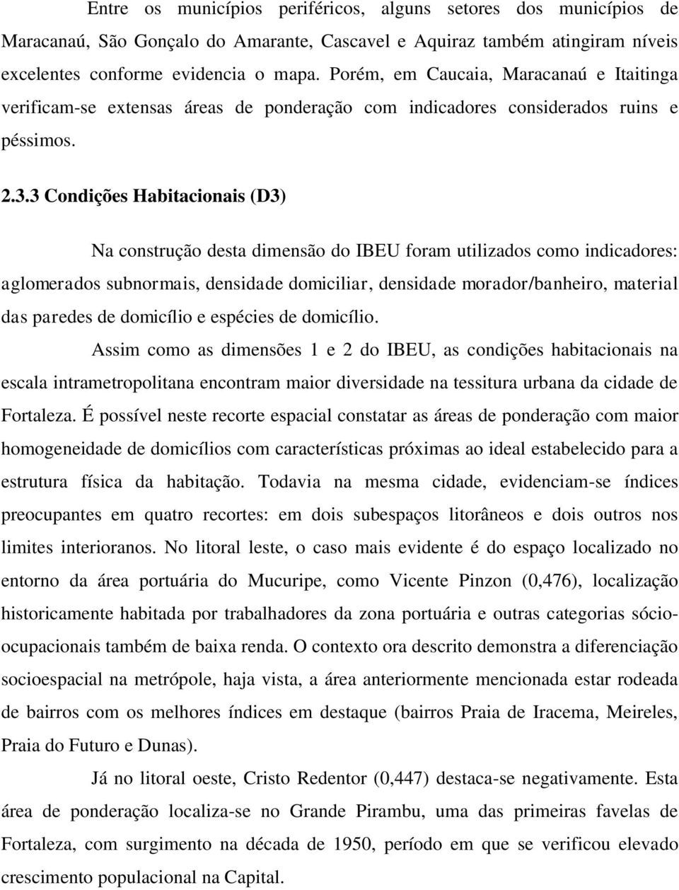 3 Condições Habitacionais (D3) Na construção desta dimensão do IBEU foram utilizados como indicadores: aglomerados subnormais, densidade domiciliar, densidade morador/banheiro, material das paredes