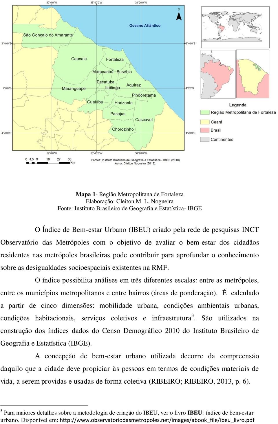 bem-estar dos cidadãos residentes nas metrópoles brasileiras pode contribuir para aprofundar o conhecimento sobre as desigualdades socioespaciais existentes na RMF.