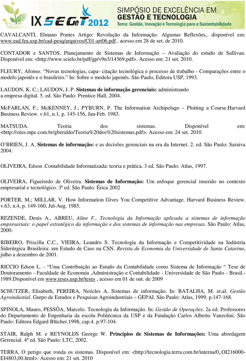 Novas tecnologias, capa- citação tecnológica e processo de trabalho - Comparações entre o modelo japonês e o brasileiro. In: Sobre o modelo japonês. São Paulo, Editora USP, 1993. LAUDON, K. C.; LAUDON, J.