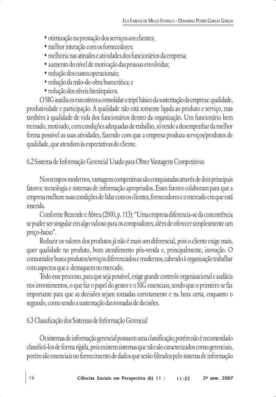 O SIG auxilia os executivos a consolidar o tripé básico da sustentação da empresa: qualidade, produtividade e participação.