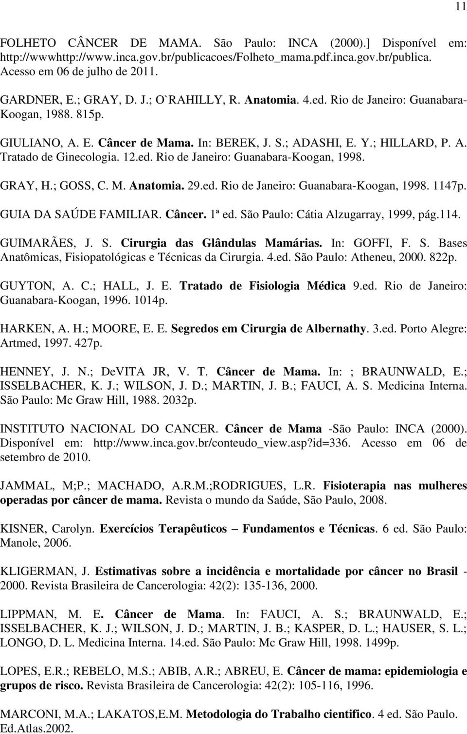 ed. Rio de Janeiro: Guanabara-Koogan, 1998. GRAY, H.; GOSS, C. M. Anatomia. 29.ed. Rio de Janeiro: Guanabara-Koogan, 1998. 1147p. GUIA DA SAÚDE FAMILIAR. Câncer. 1ª ed.