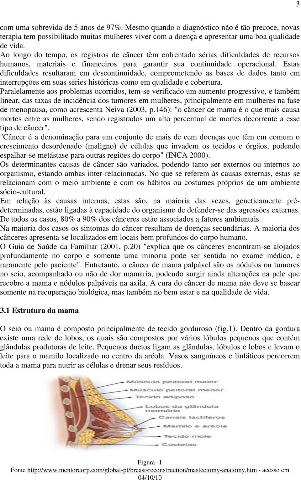 Estas dificuldades resultaram em descontinuidade, comprometendo as bases de dados tanto em interrupções em suas séries históricas como em qualidade e cobertura.