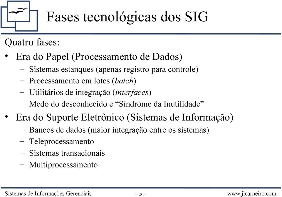 da Inutilidade Era do Suporte Eletrônico (Sistemas de Informação) Bancos de dados (maior integração entre os