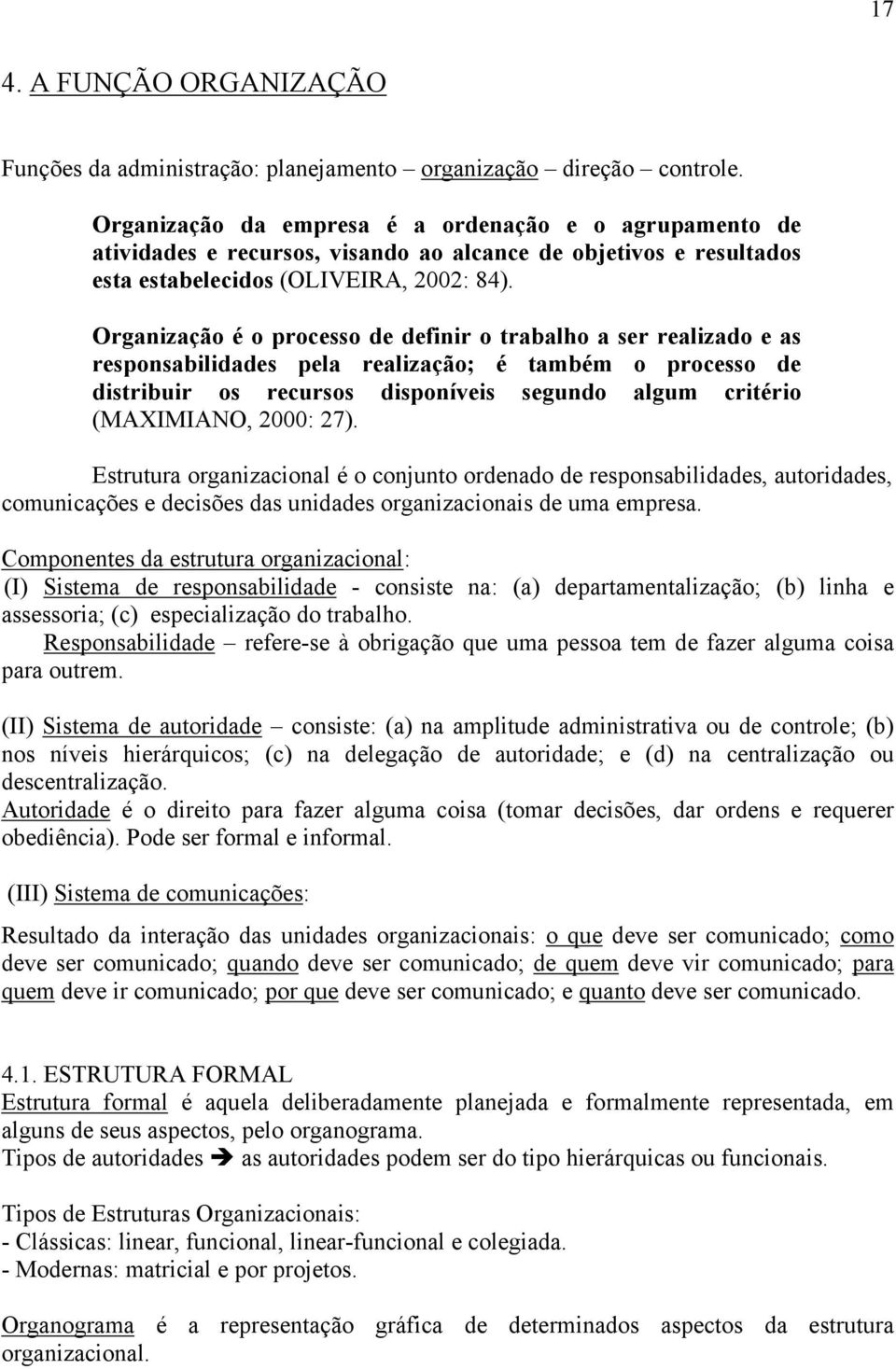 Organização é o processo de definir o trabalho a ser realizado e as responsabilidades pela realização; é também o processo de distribuir os recursos disponíveis segundo algum critério (MAXIMIANO,