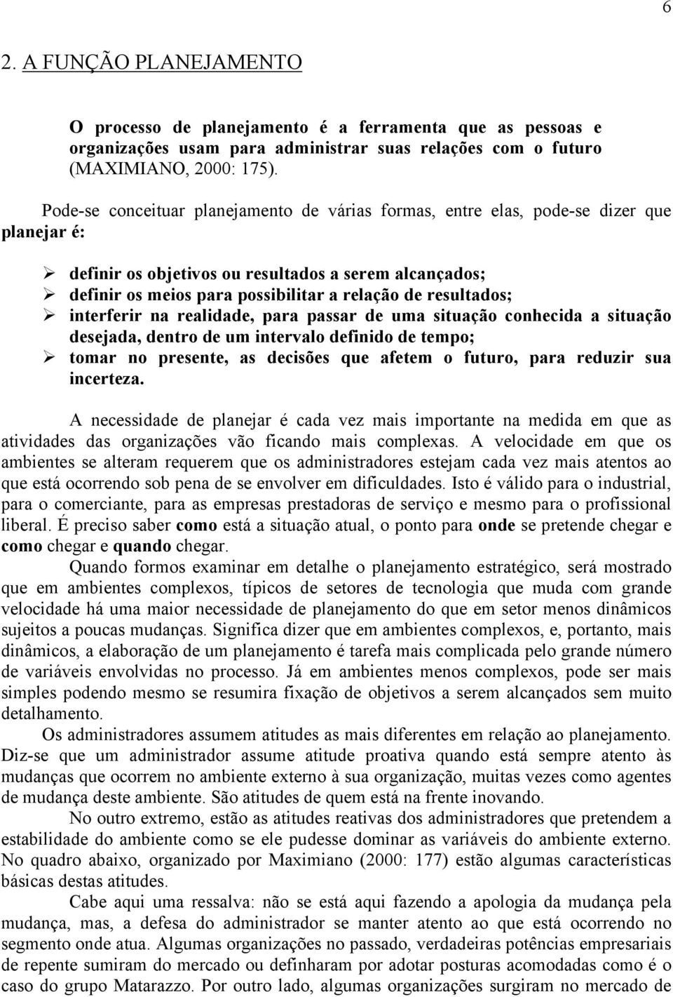 definir os meios para possibilitar a relação de resultados;! interferir na realidade, para passar de uma situação conhecida a situação desejada, dentro de um intervalo definido de tempo;!