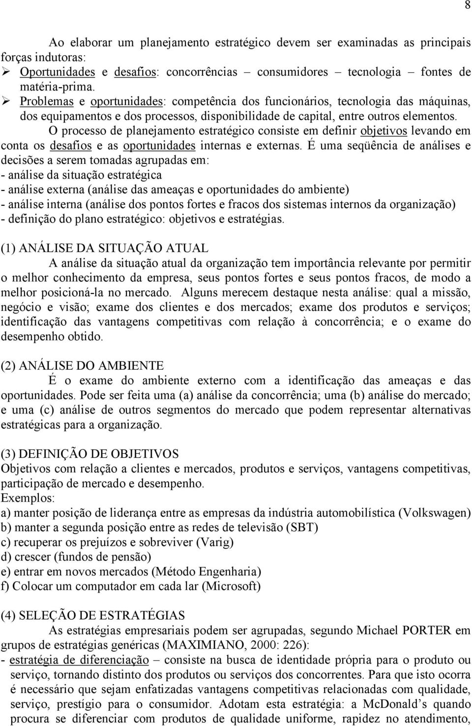 O processo de planejamento estratégico consiste em definir objetivos levando em conta os desafios e as oportunidades internas e externas.