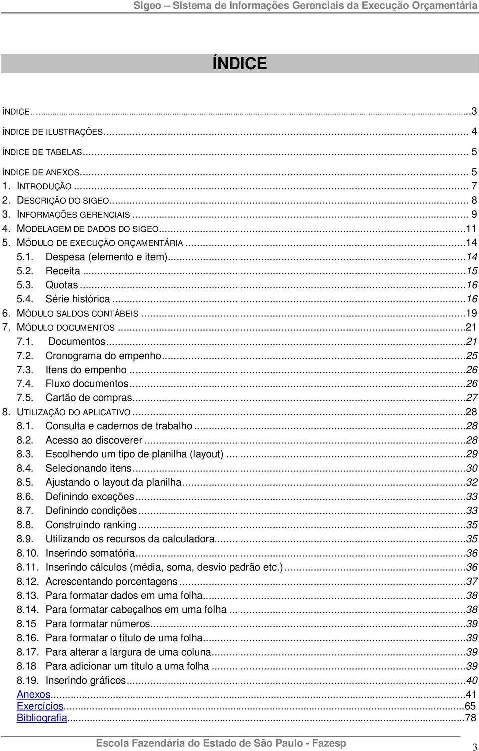 ..19 7. MÓDULO DOCUMENTOS...21 7.1. Documentos...21 7.2. Cronograma do empenho...25 7.3. Itens do empenho...26 7.4. Fluxo documentos...26 7.5. Cartão de compras...27 8. UTILIZAÇÃO DO APLICATIVO...28 8.