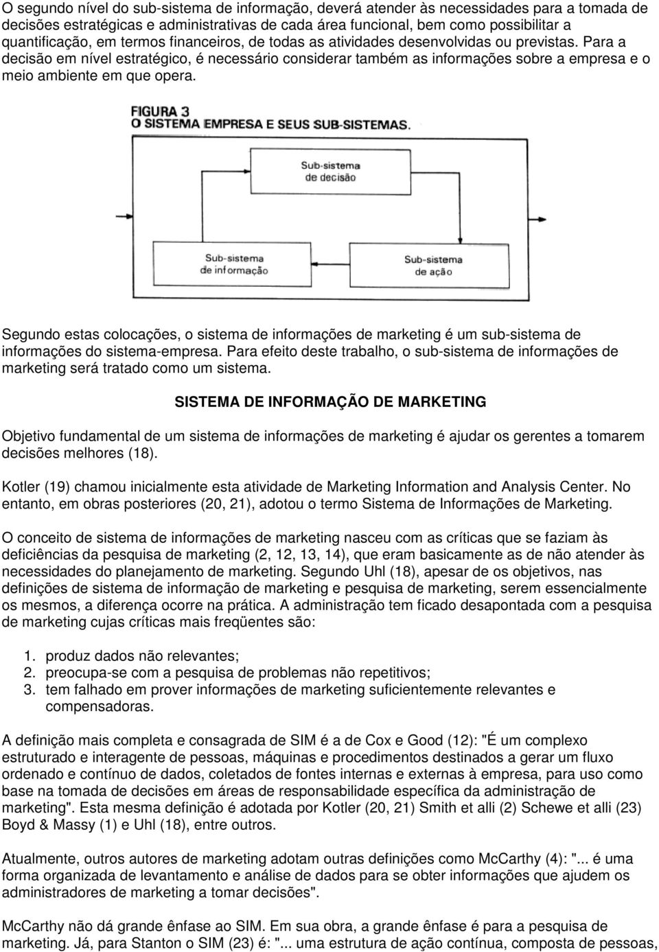 Para a decisão em nível estratégico, é necessário considerar também as informações sobre a empresa e o meio ambiente em que opera.