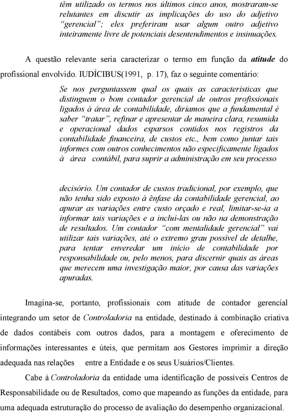 17), faz o seguinte comentário: Se nos perguntassem qual os quais as características que distinguem o bom contador gerencial de outros profissionais ligados à área de contabilidade, diríamos que a