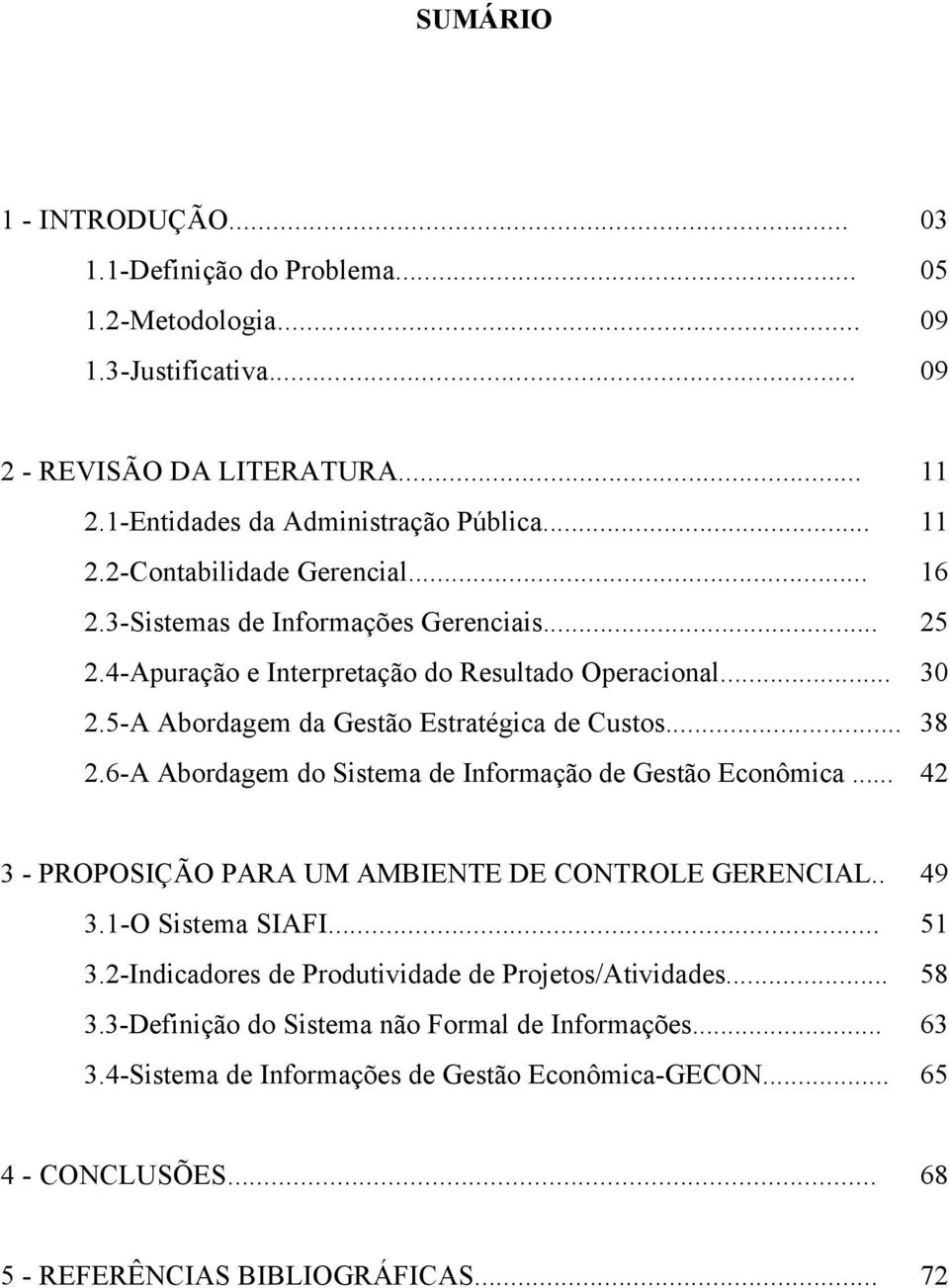 6-A Abordagem do Sistema de Informação de Gestão Econômica... 42 3 - PROPOSIÇÃO PARA UM AMBIENTE DE CONTROLE GERENCIAL.. 49 3.1-O Sistema SIAFI... 51 3.