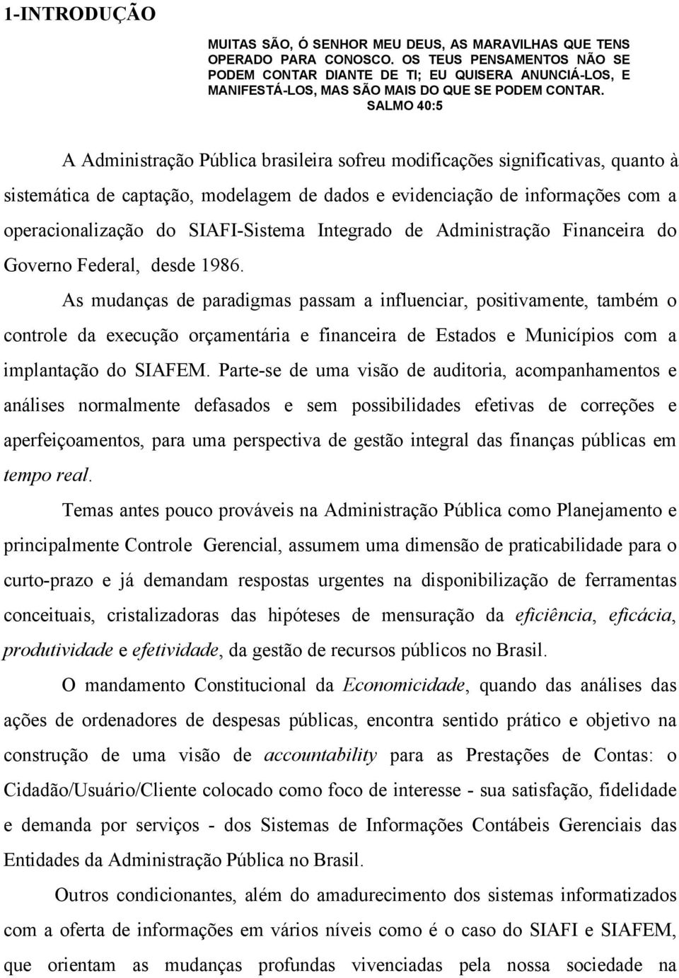 SALMO 40:5 A Administração Pública brasileira sofreu modificações significativas, quanto à sistemática de captação, modelagem de dados e evidenciação de informações com a operacionalização do