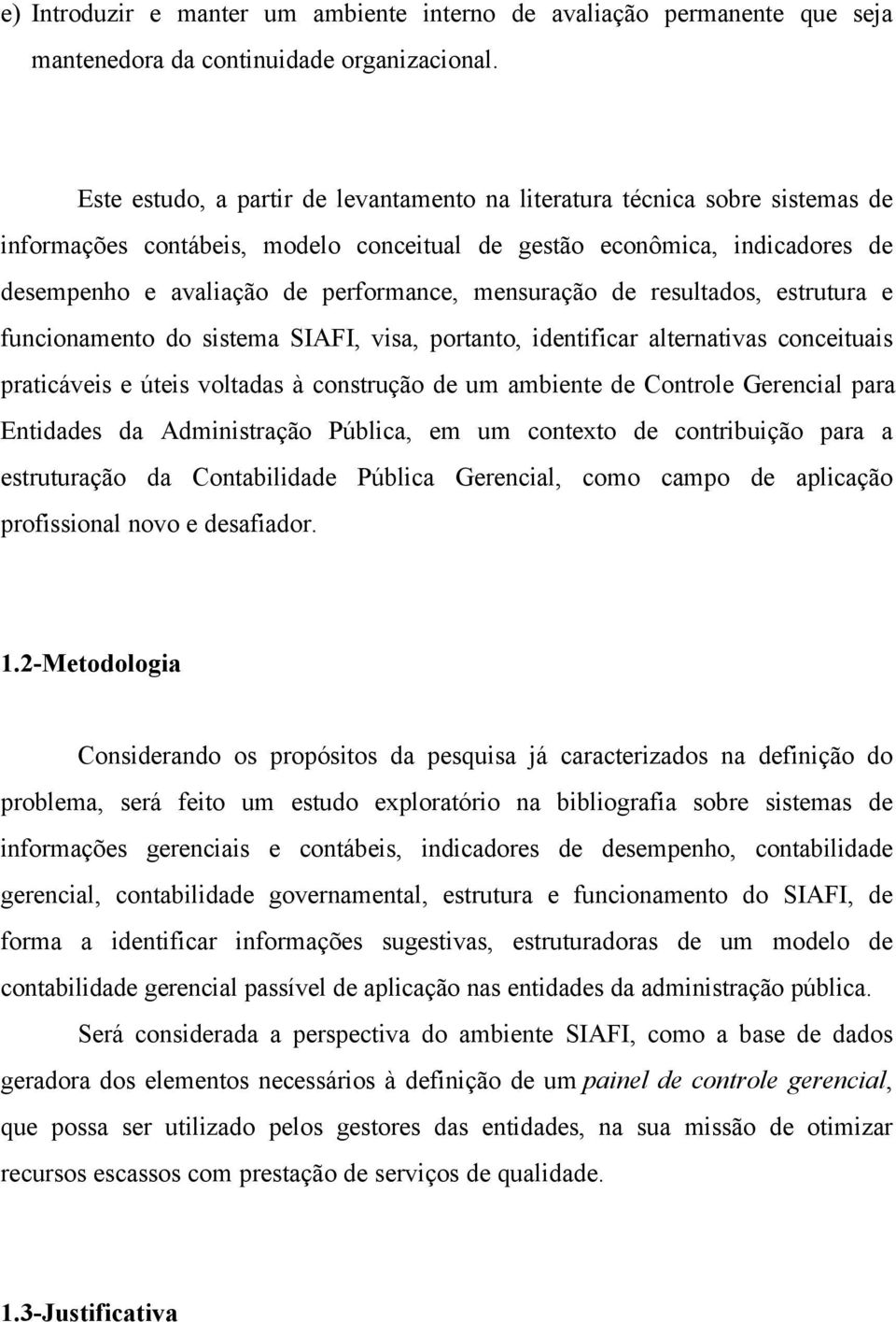 mensuração de resultados, estrutura e funcionamento do sistema SIAFI, visa, portanto, identificar alternativas conceituais praticáveis e úteis voltadas à construção de um ambiente de Controle