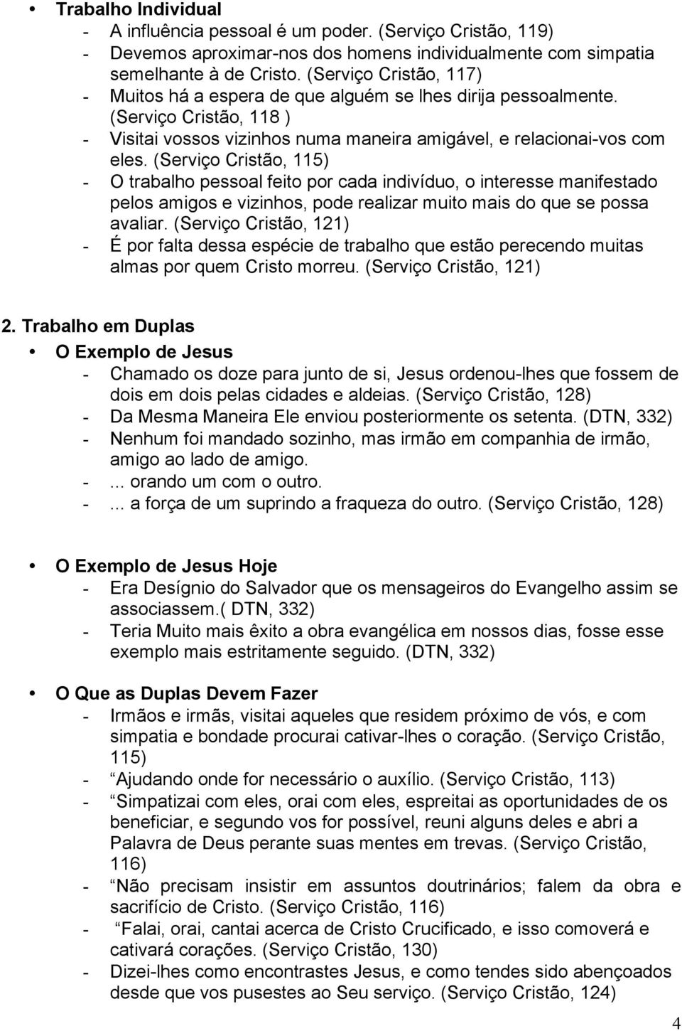 (Serviço Cristão, 115) - O trabalho pessoal feito por cada indivíduo, o interesse manifestado pelos amigos e vizinhos, pode realizar muito mais do que se possa avaliar.