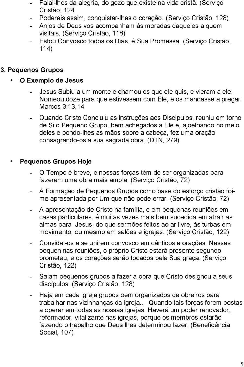 Pequenos Grupos - Jesus Subiu a um monte e chamou os que ele quis, e vieram a ele. Nomeou doze para que estivessem com Ele, e os mandasse a pregar.