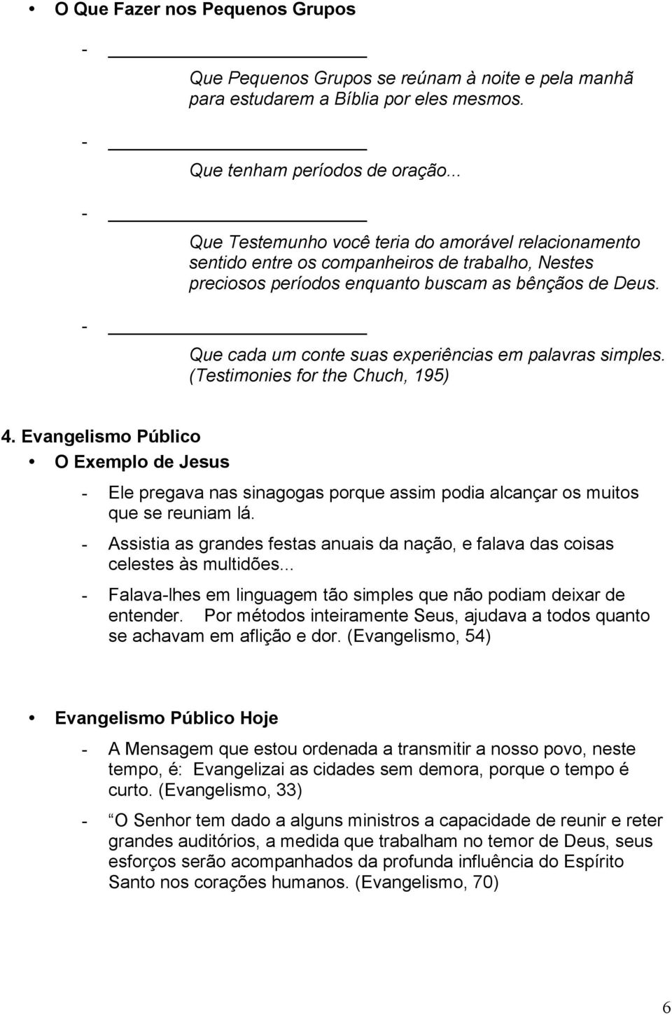 Que cada um conte suas experiências em palavras simples. (Testimonies for the Chuch, 195) 4. Evangelismo Público - Ele pregava nas sinagogas porque assim podia alcançar os muitos que se reuniam lá.