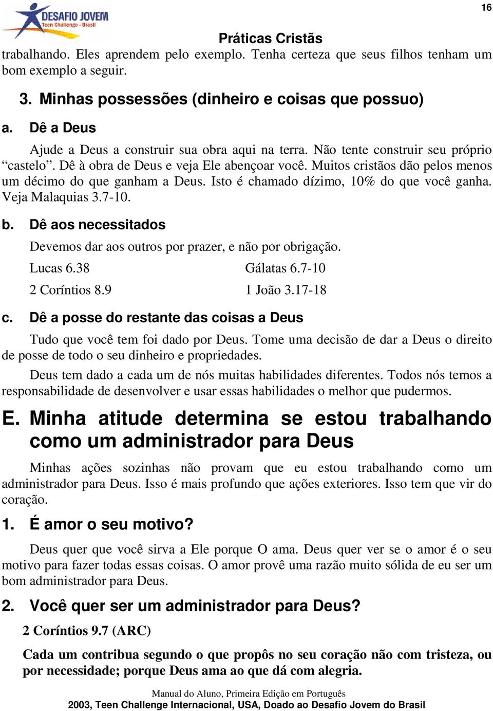 Muitos cristãos dão pelos menos um décimo do que ganham a Deus. Isto é chamado dízimo, 10% do que você ganha. Veja Malaquias 3.7-10. b.