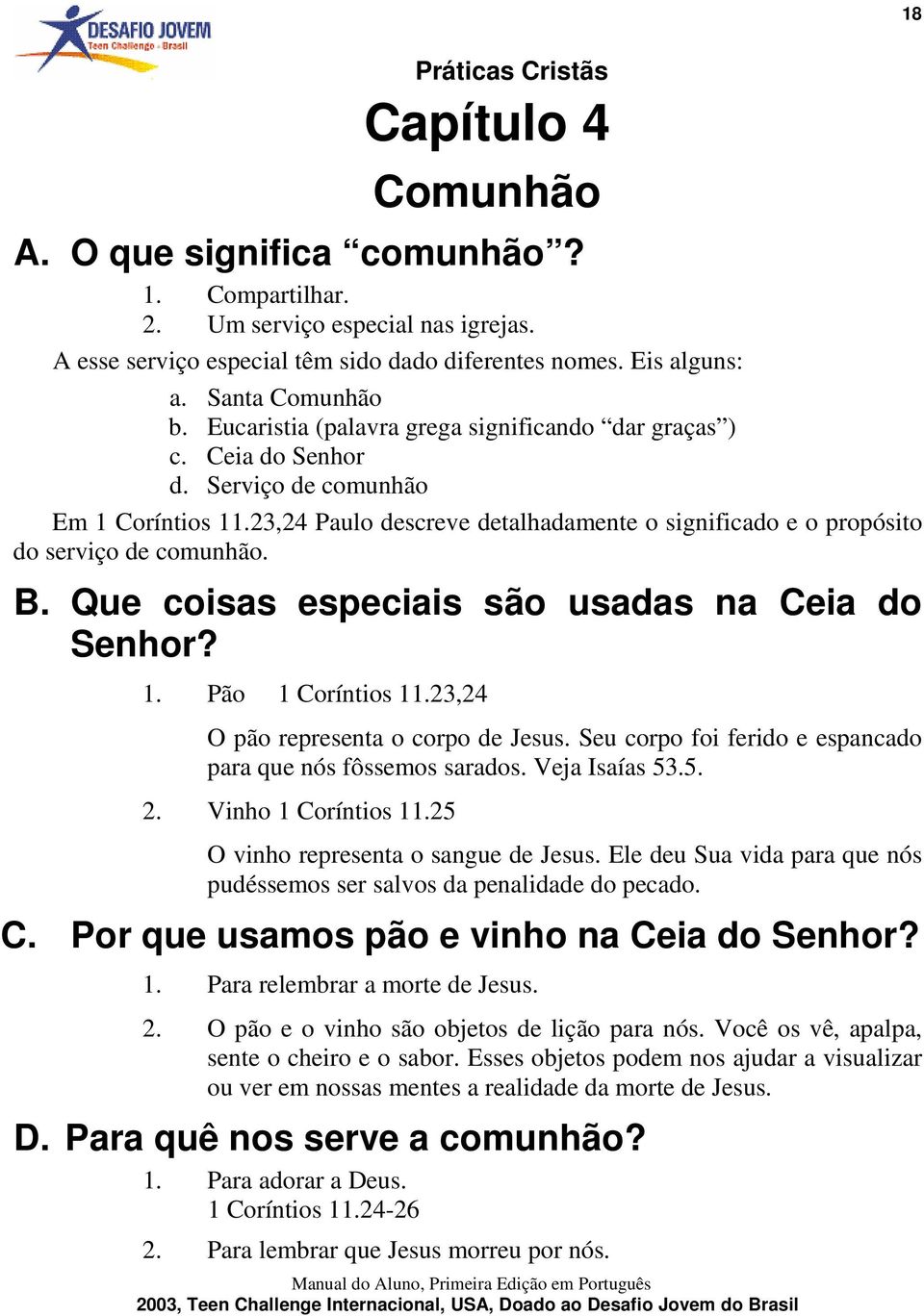 B. Que coisas especiais são usadas na Ceia do Senhor? 1. Pão 1 Coríntios 11.23,24 O pão representa o corpo de Jesus. Seu corpo foi ferido e espancado para que nós fôssemos sarados. Veja Isaías 53.5. 2.