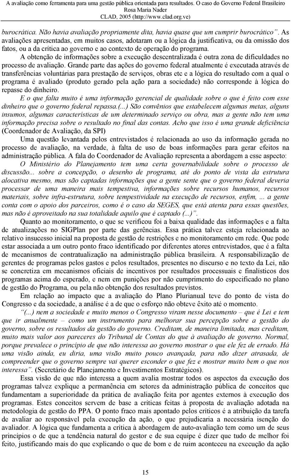 A obtenção de informações sobre a execução descentralizada é outra zona de dificuldades no processo de avaliação.