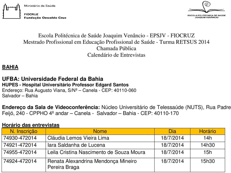 Canela - Salvador Bahia - CEP: 40110-170 74930-472014 Cláudia Lemos Vieira Lima 18/7/2014 14h 74921-472014 Iara Saldanha de Lucena 18/7/2014