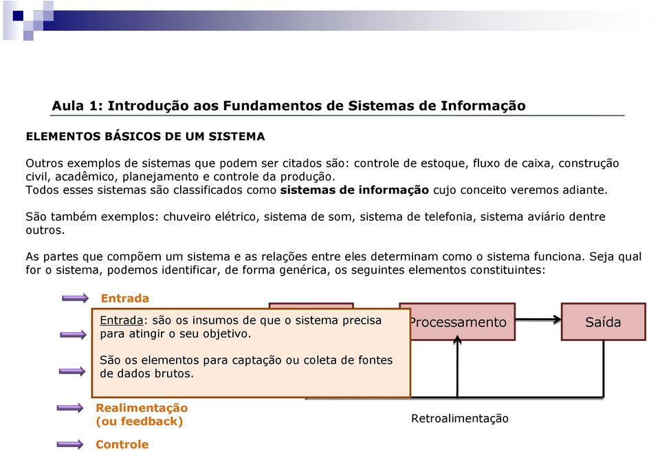 São também exemplos: chuveiro elétrico, sistema de som, sistema de telefonia, sistema aviário dentre outros.