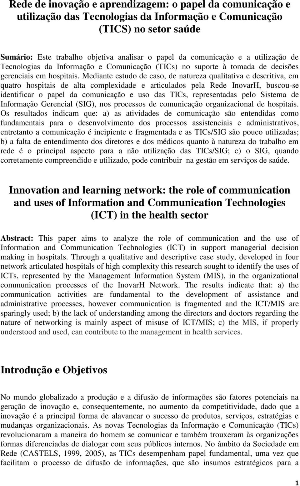 Mediante estudo de caso, de natureza qualitativa e descritiva, em quatro hospitais de alta complexidade e articulados pela Rede InovarH, buscou-se identificar o papel da comunicação e uso das TICs,
