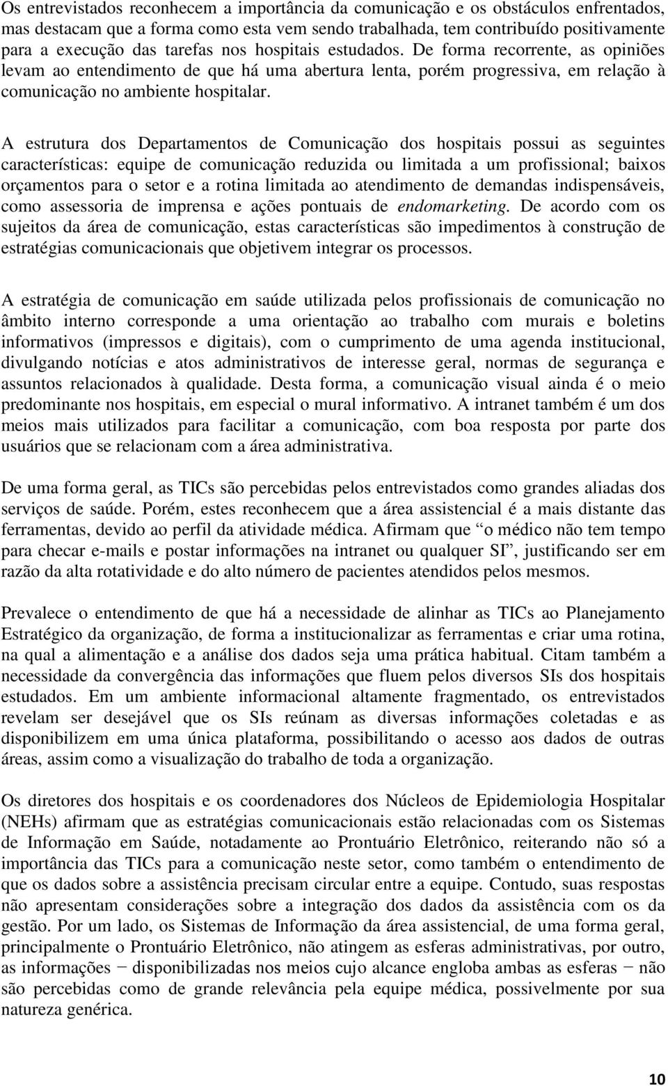 A estrutura dos Departamentos de Comunicação dos hospitais possui as seguintes características: equipe de comunicação reduzida ou limitada a um profissional; baixos orçamentos para o setor e a rotina