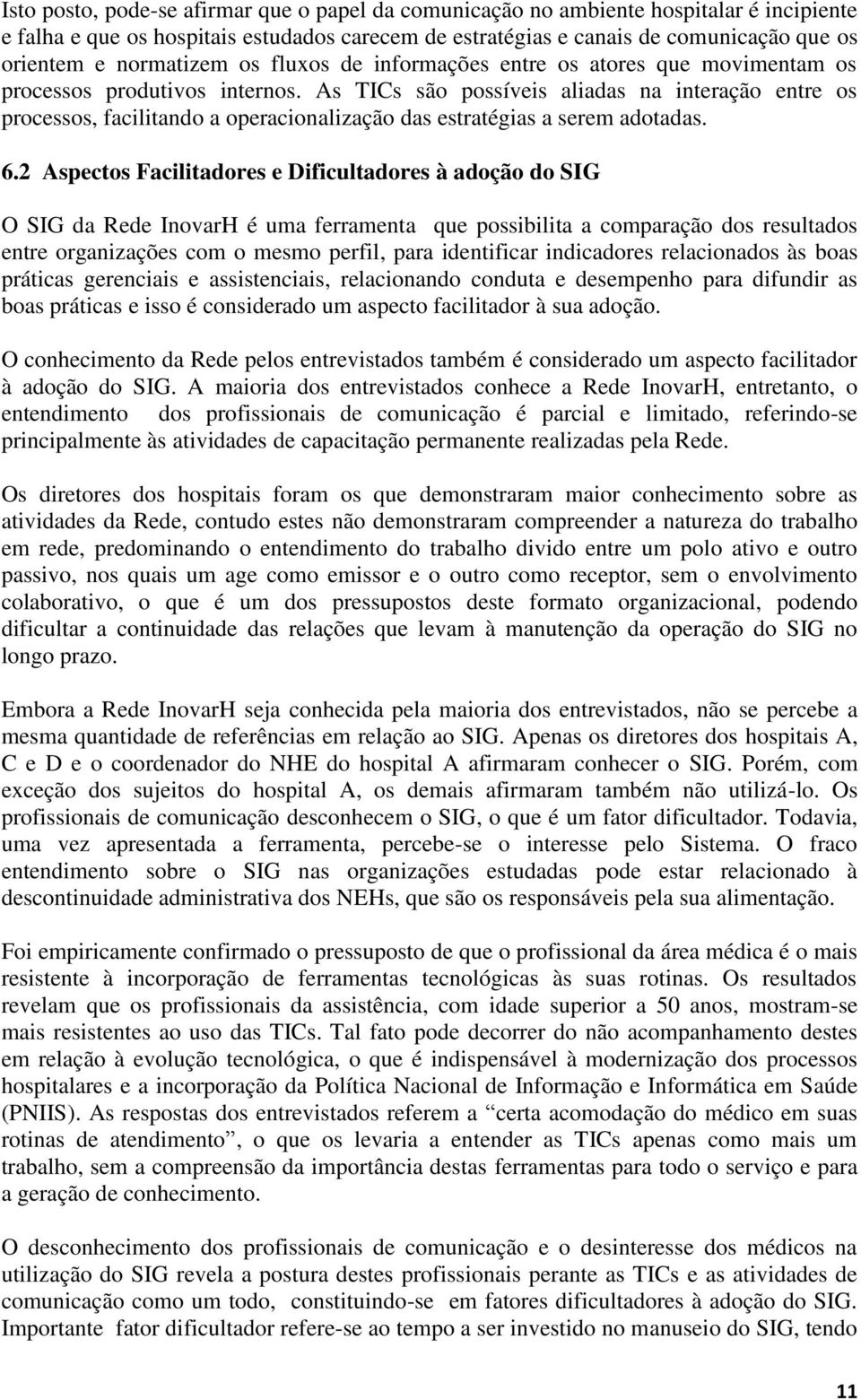 As TICs são possíveis aliadas na interação entre os processos, facilitando a operacionalização das estratégias a serem adotadas. 6.