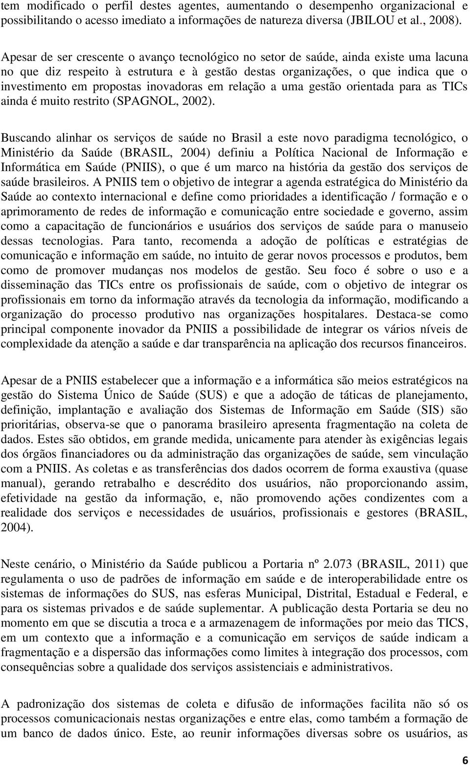 inovadoras em relação a uma gestão orientada para as TICs ainda é muito restrito (SPAGNOL, 2002).