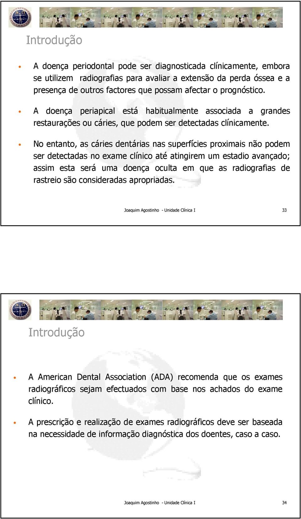 No entanto, as cáries dentárias nas superfícies proximais não podem ser detectadas no exame clínico até atingirem um estadio avançado; assim esta será uma doença oculta em que as radiografias de