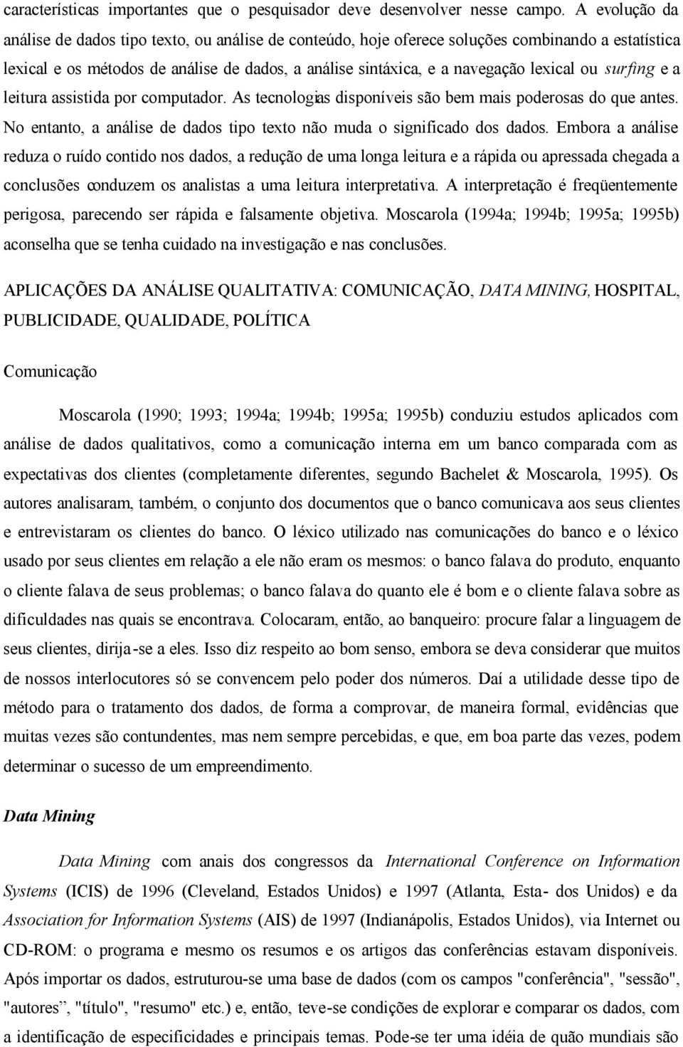 ou surfing e a leitura assistida por computador. As tecnologias disponíveis são bem mais poderosas do que antes. No entanto, a análise de dados tipo texto não muda o significado dos dados.