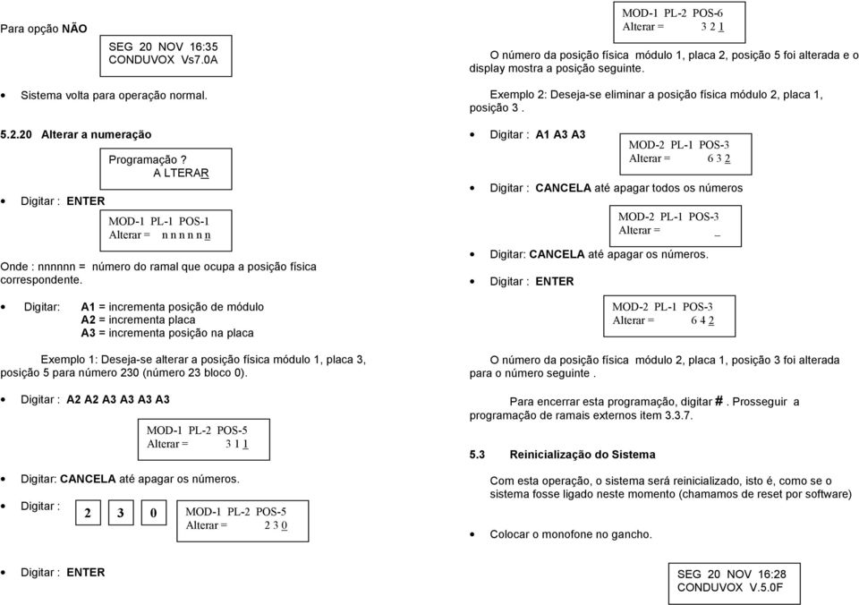 A1 = incrementa posição de módulo A2 = incrementa placa A3 = incrementa posição na placa Exemplo 1: Deseja-se alterar a posição física módulo 1, placa 3, posição 5 para número 230 (número 23 bloco 0).