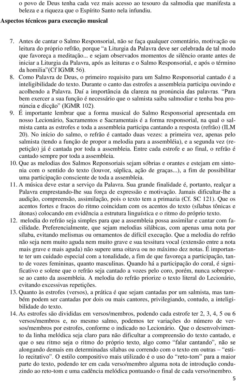 .. e sejam observados momentos de silêncio orante antes de iniciar a Liturgia da Palavra, após as leituras e o Salmo Responsorial, e após o término da homilia (Cf IGMR 56). 8.