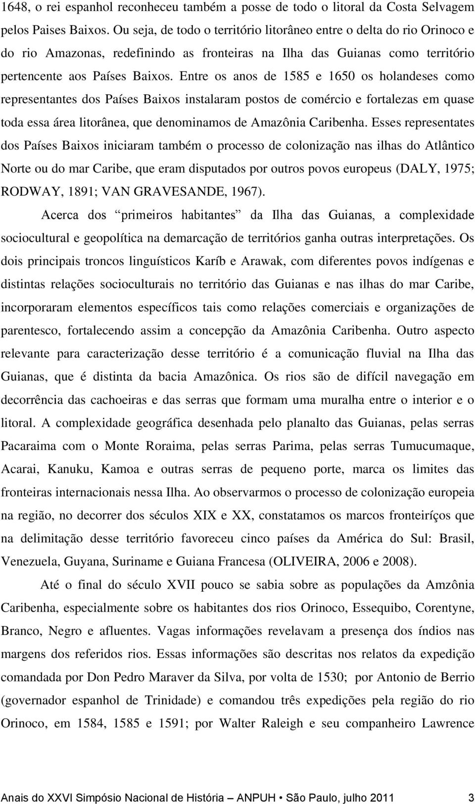 Entre os anos de 1585 e 1650 os holandeses como representantes dos Países Baixos instalaram postos de comércio e fortalezas em quase toda essa área litorânea, que denominamos de Amazônia Caribenha.