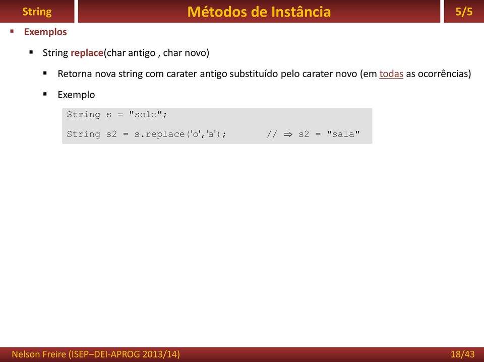 novo (em todas as ocorrências) Exemplo String s = "solo"; String s2 = s.