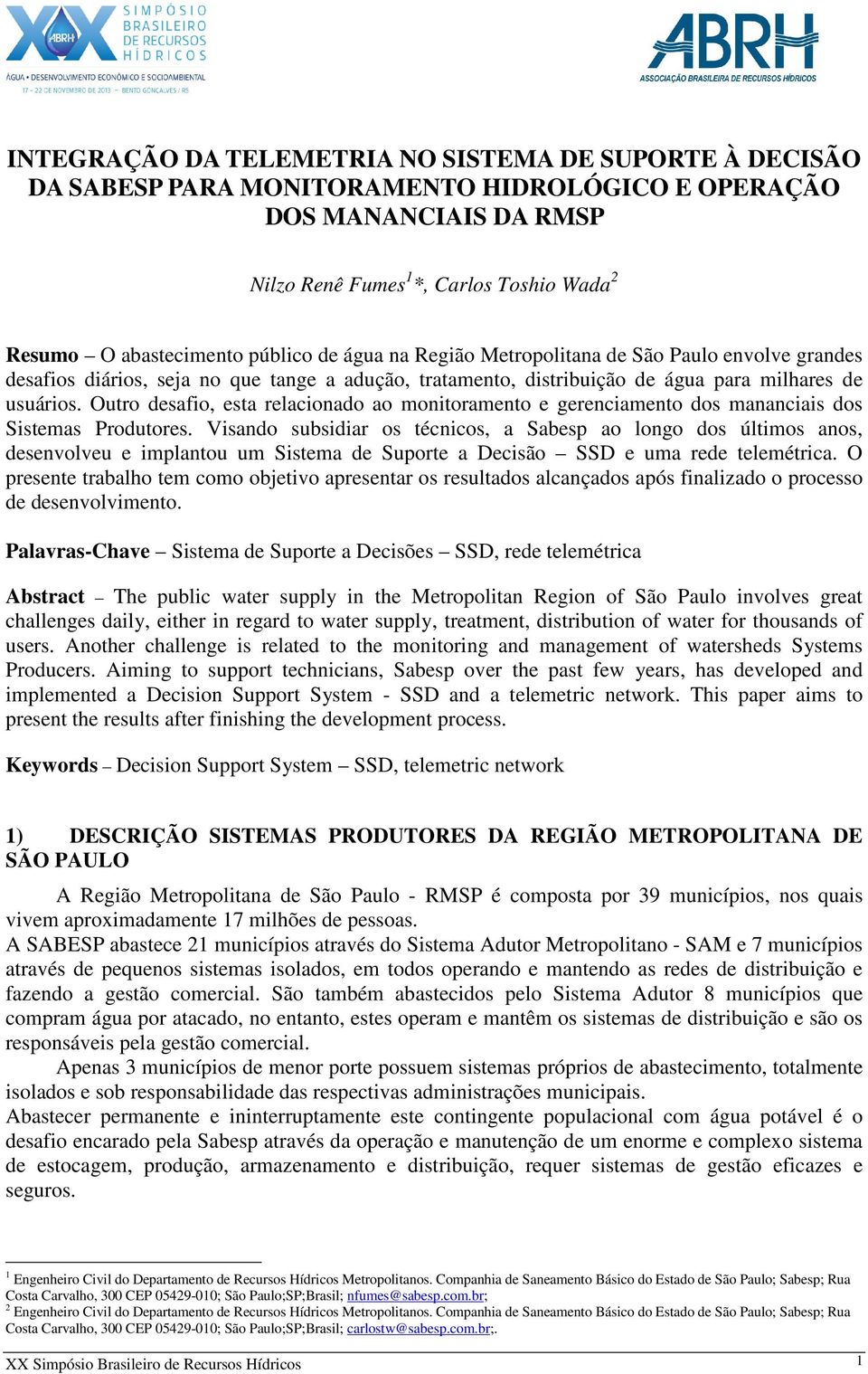 Outro desafio, esta relacionado ao monitoramento e gerenciamento dos mananciais dos Sistemas Produtores.