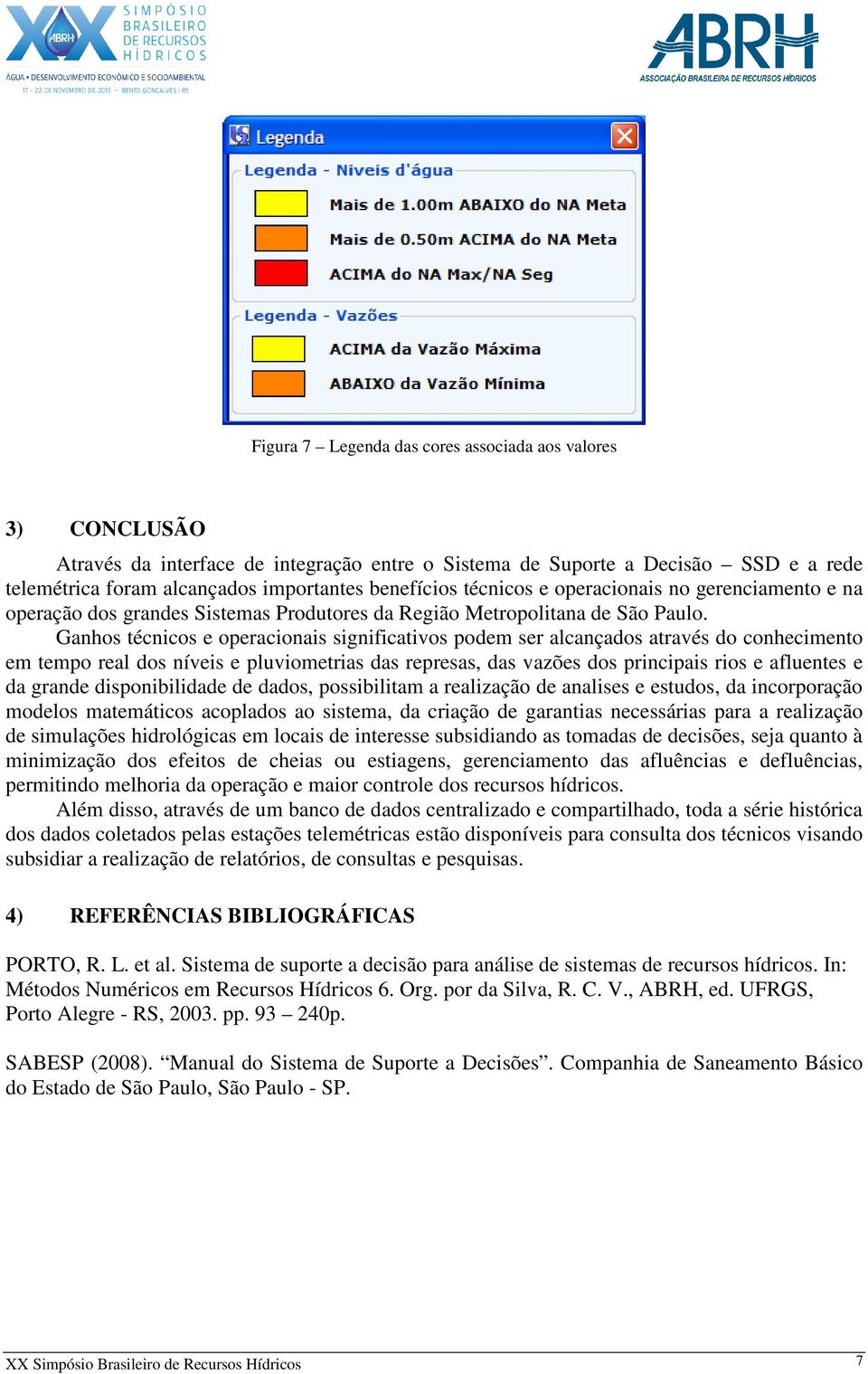 Ganhos técnicos e operacionais significativos podem ser alcançados através do conhecimento em tempo real dos níveis e pluviometrias das represas, das vazões dos principais rios e afluentes e da