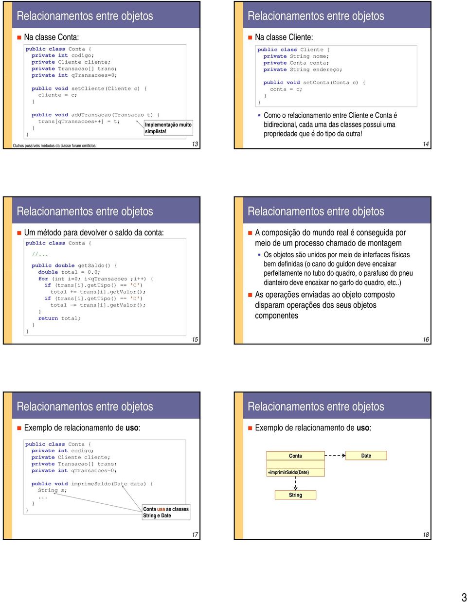 13 Na classe Cliente: public class Cliente { private String nome; private conta; private String endereço; public void set( c) { conta = c; Como o relacionamento entre Cliente e é bidirecional, cada