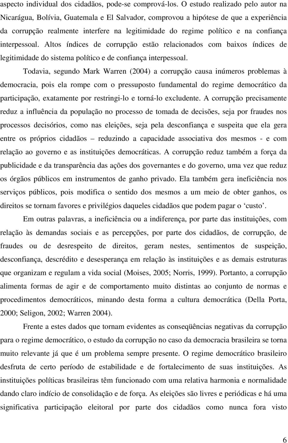 confiança interpessoal. Altos índices de corrupção estão relacionados com baixos índices de legitimidade do sistema político e de confiança interpessoal.