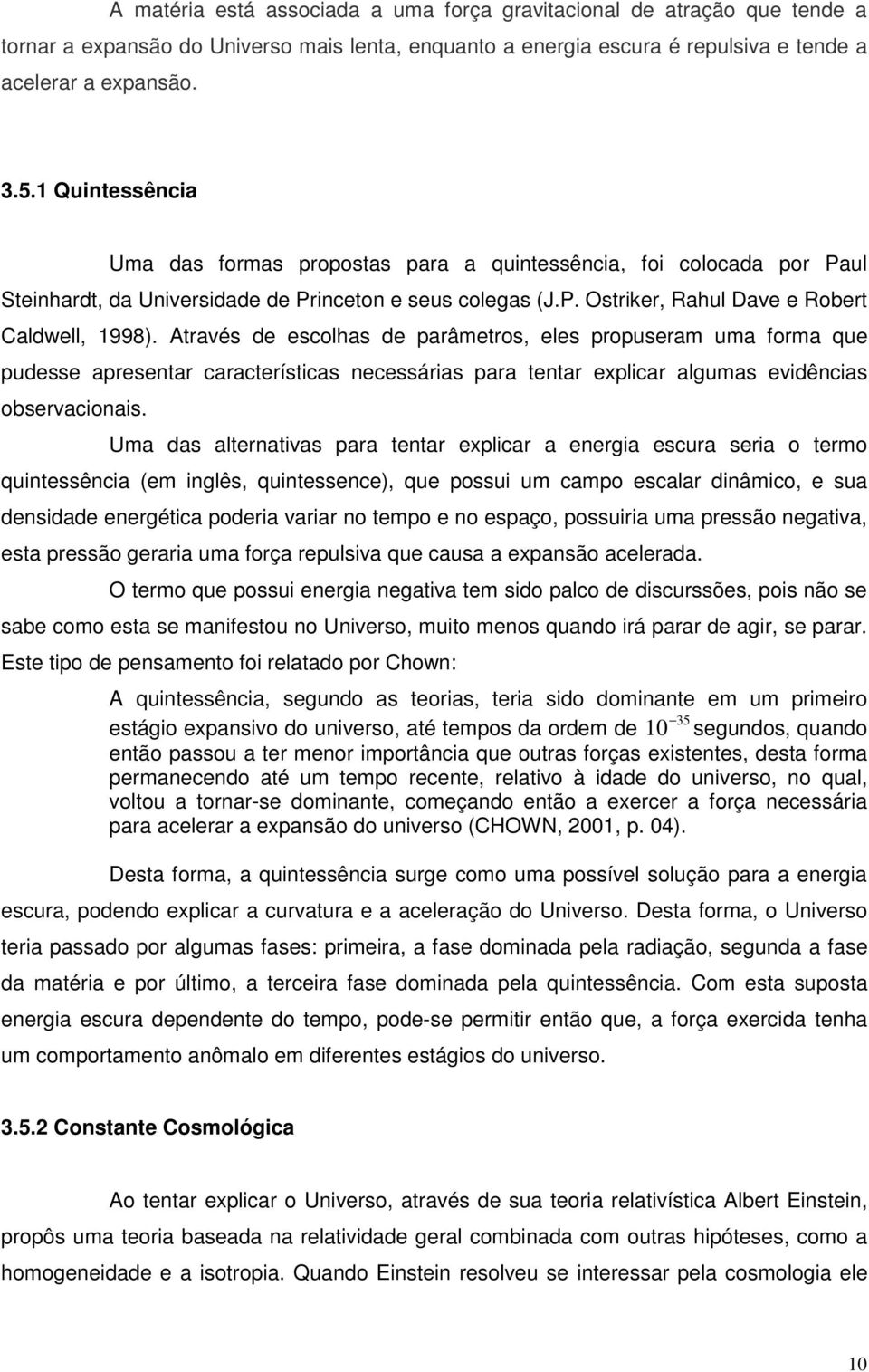 Através de escolhas de parâmetros, eles propuseram uma forma que pudesse apresentar características necessárias para tentar explicar algumas evidências observacionais.