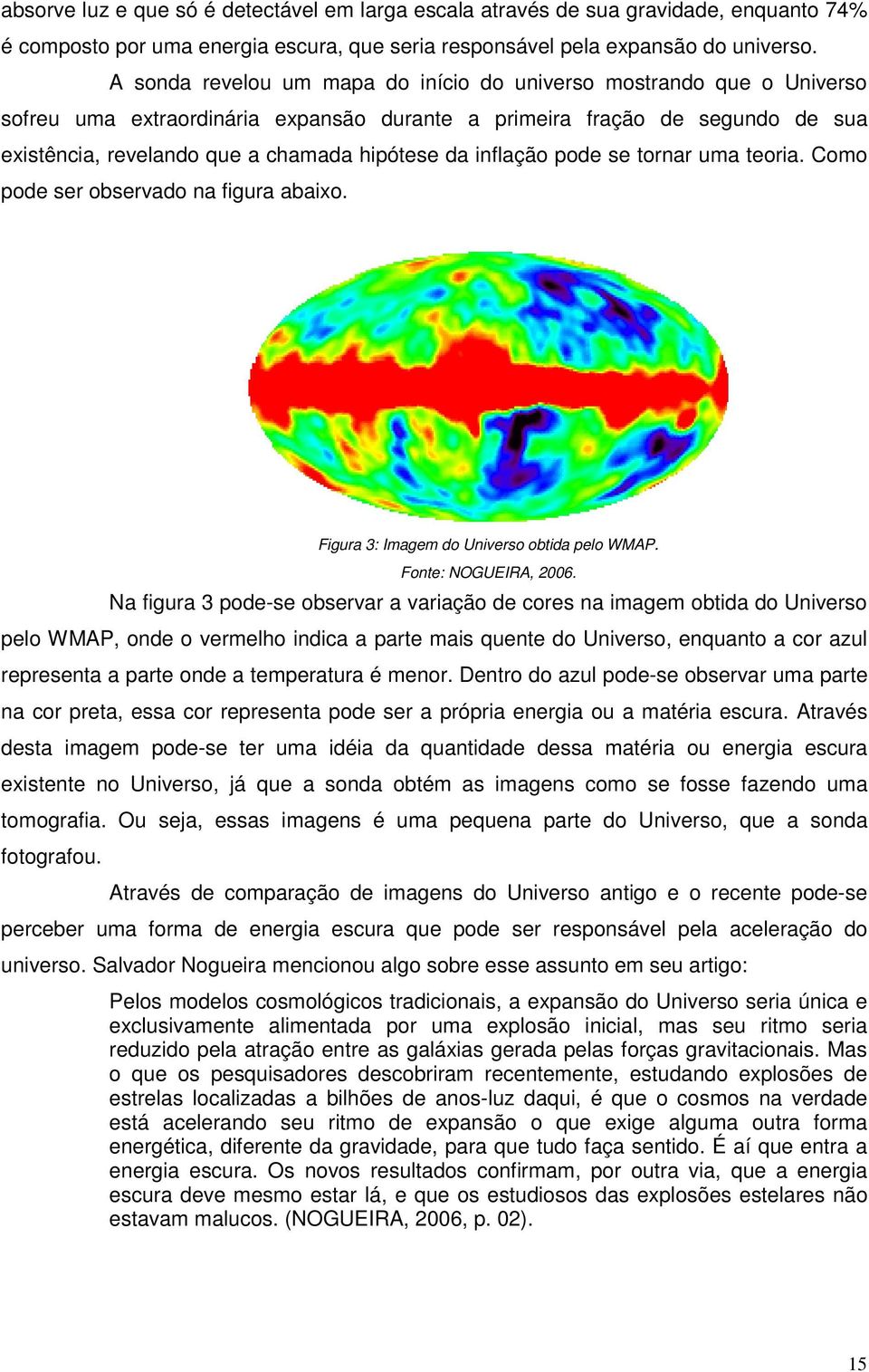 inflação pode se tornar uma teoria. Como pode ser observado na figura abaixo. Figura 3: Imagem do Universo obtida pelo WMAP. Fonte: NOGUEIRA, 2006.