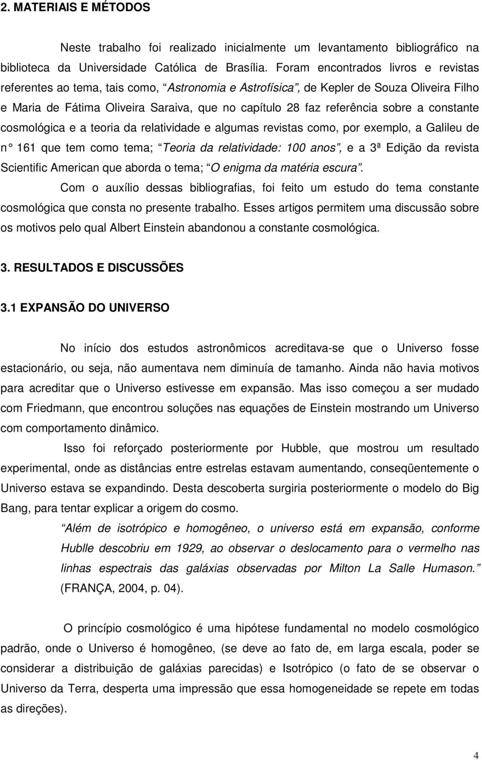 sobre a constante cosmológica e a teoria da relatividade e algumas revistas como, por exemplo, a Galileu de n 161 que tem como tema; Teoria da relatividade: 100 anos, e a 3ª Edição da revista