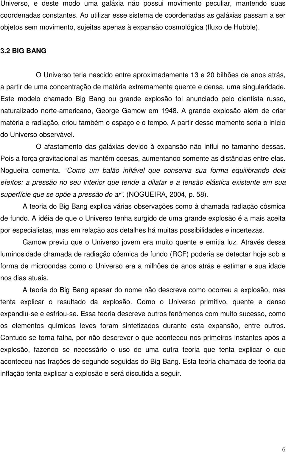 2 BIG BANG O Universo teria nascido entre aproximadamente 13 e 20 bilhões de anos atrás, a partir de uma concentração de matéria extremamente quente e densa, uma singularidade.