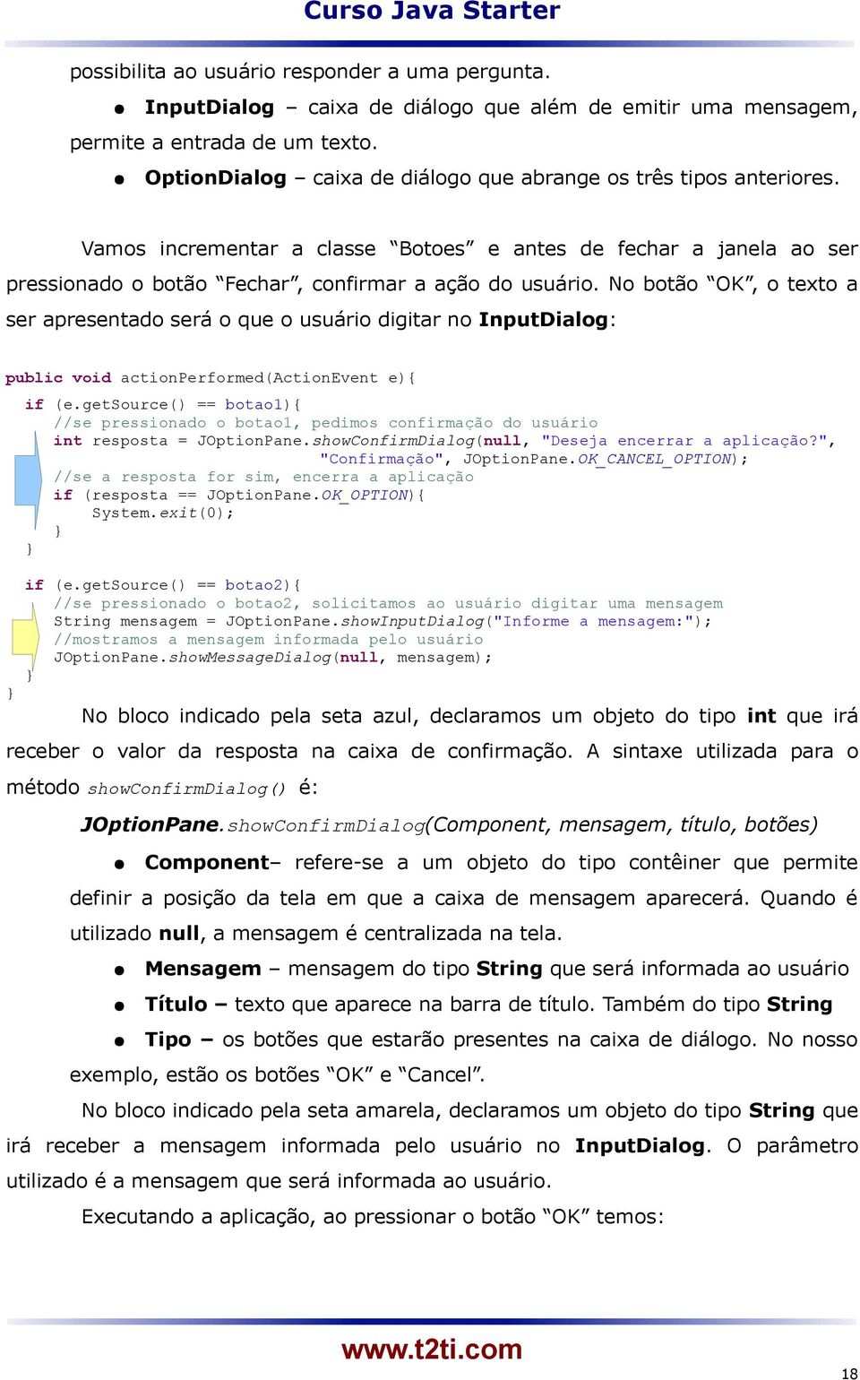 No botão OK, o texto a ser apresentado será o que o usuário digitar no InputDialog: public void actionperformed(actionevent e){ if (e.