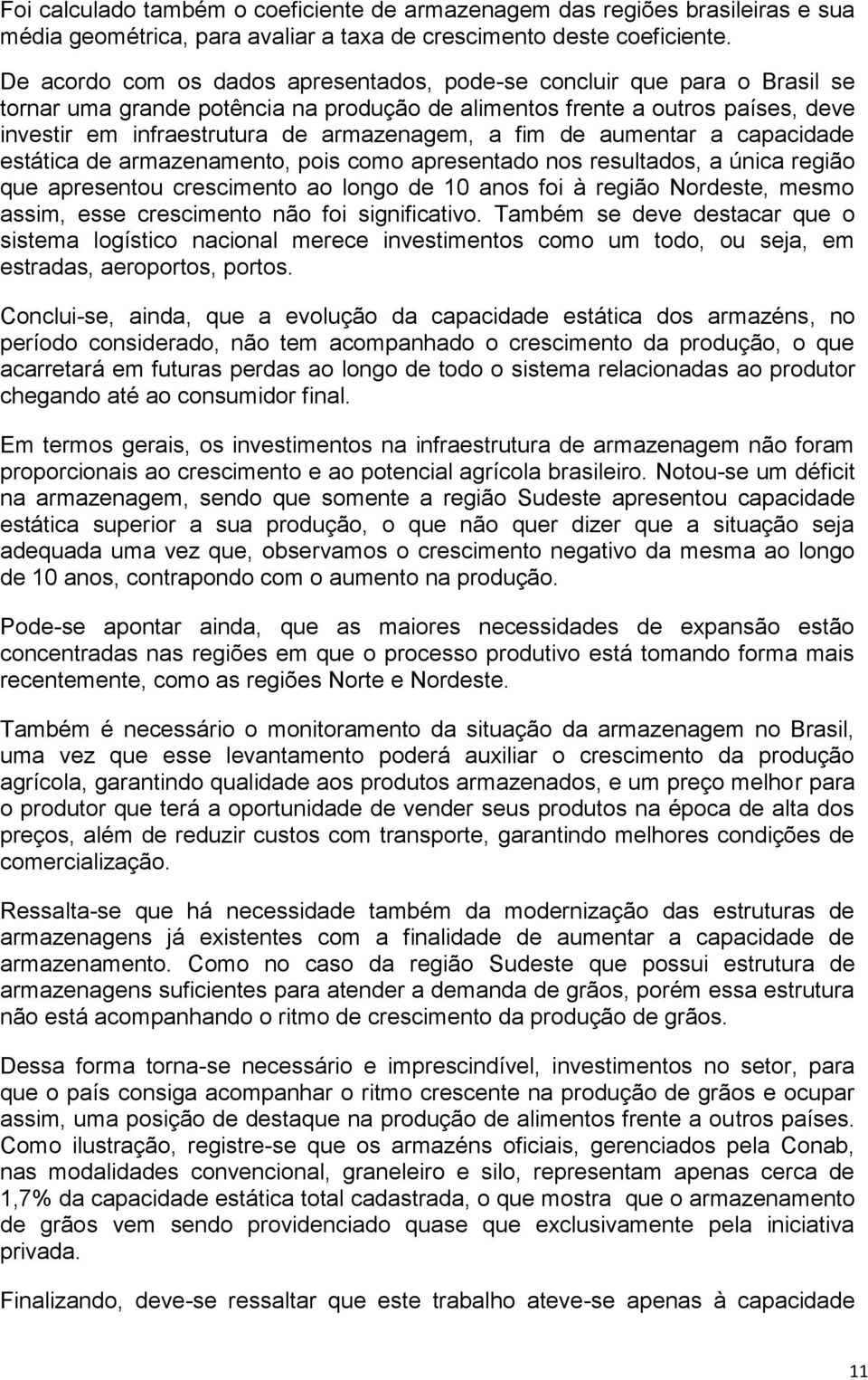 a fim de aumentar a capacidade estática de armazenamento, pois como apresentado nos resultados, a única região que apresentou crescimento ao longo de 10 anos foi à região Nordeste, mesmo assim, esse