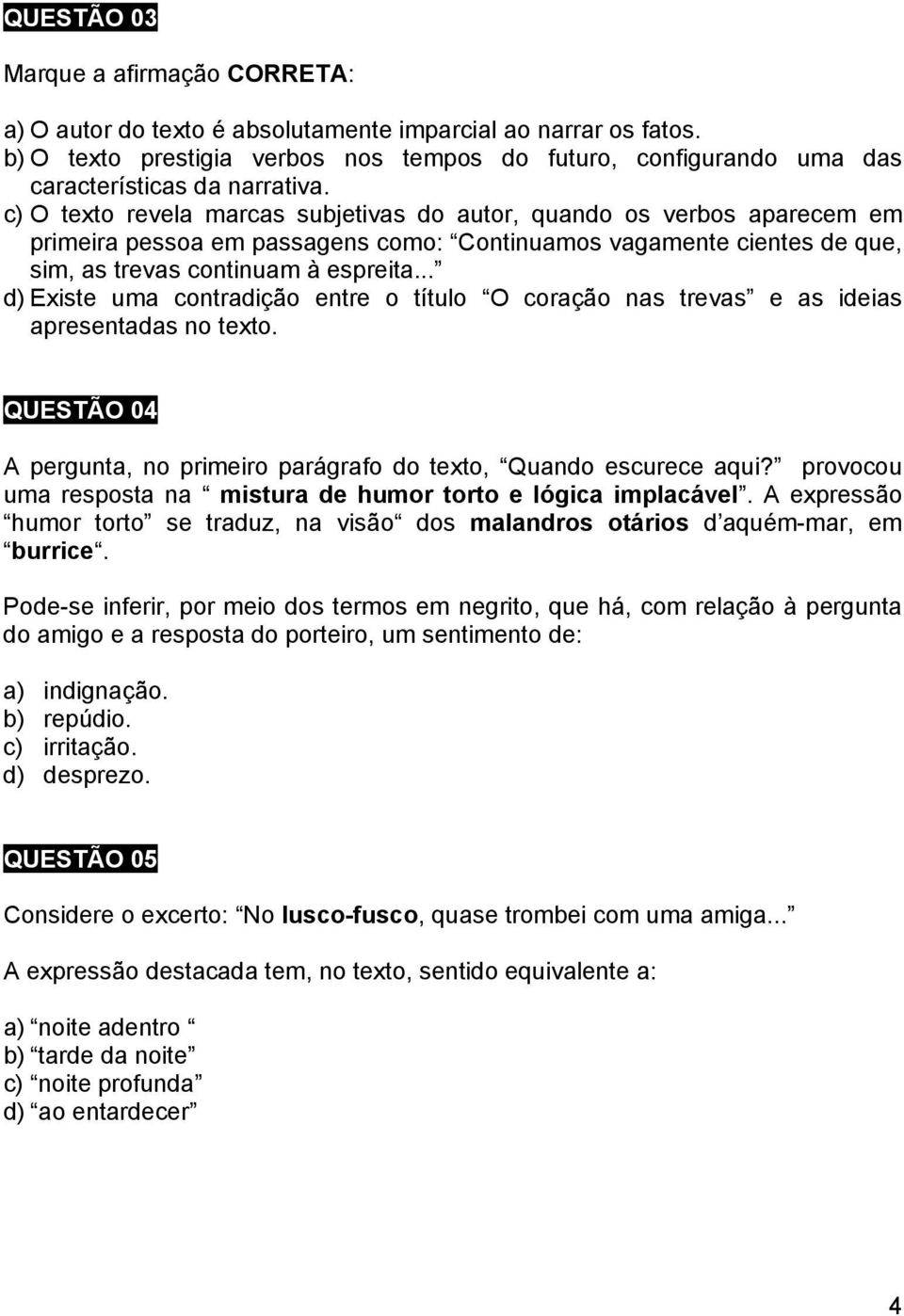 c) O texto revela marcas subjetivas do autor, quando os verbos aparecem em primeira pessoa em passagens como: Continuamos vagamente cientes de que, sim, as trevas continuam à espreita.