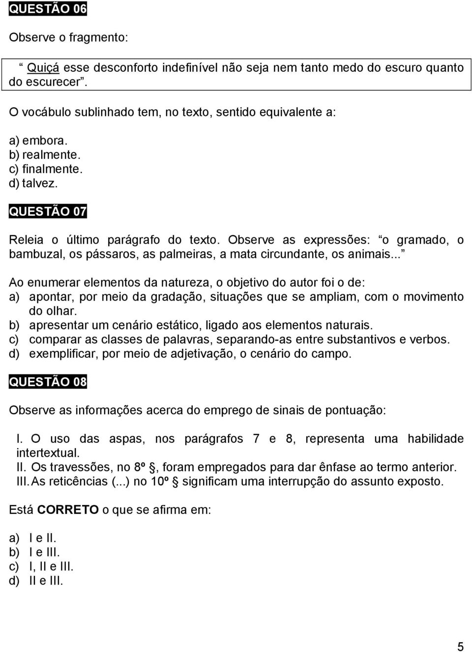 .. Ao enumerar elementos da natureza, o objetivo do autor foi o de: a) apontar, por meio da gradação, situações que se ampliam, com o movimento do olhar.