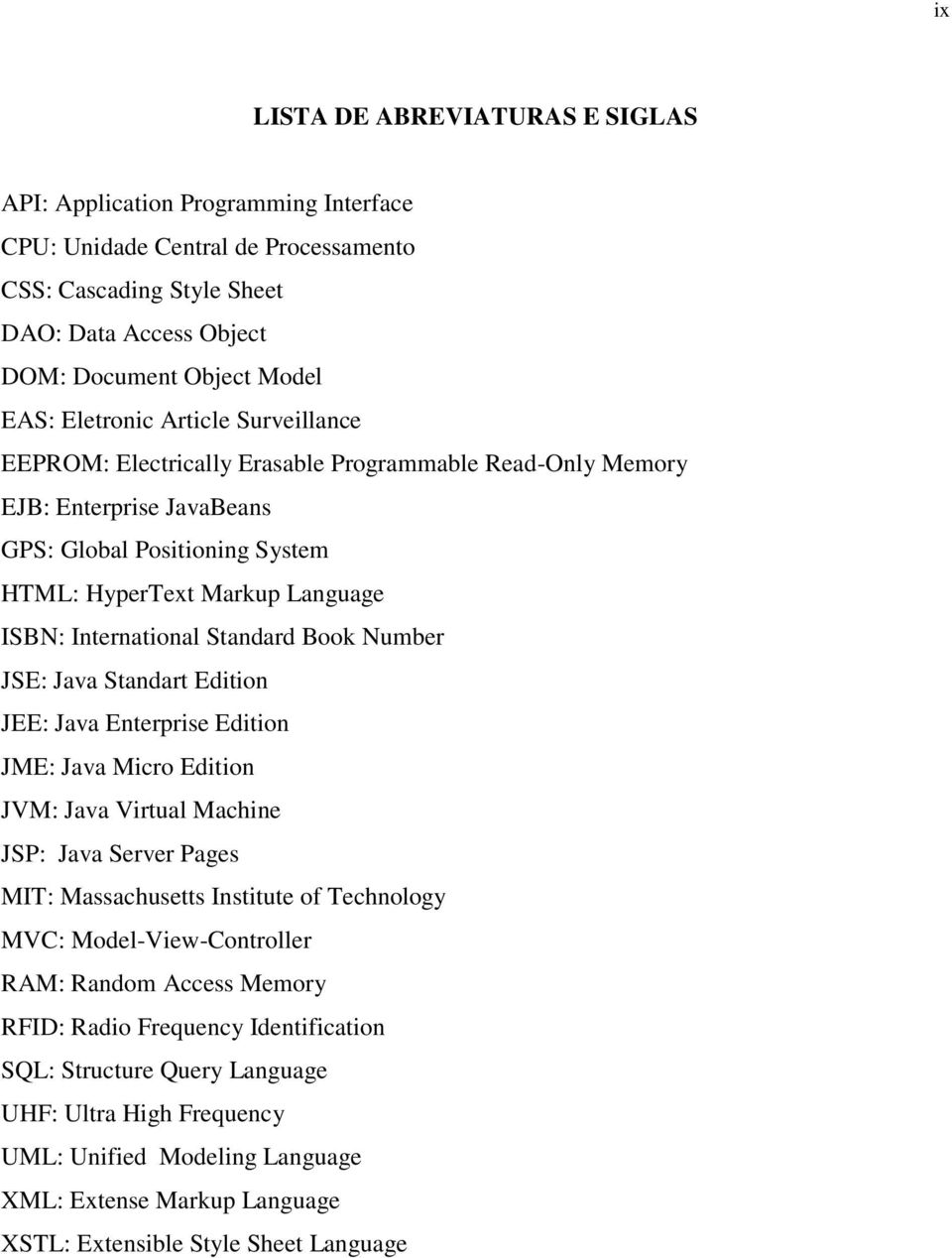 Standard Book Number JSE: Java Standart Edition JEE: Java Enterprise Edition JME: Java Micro Edition JVM: Java Virtual Machine JSP: Java Server Pages MIT: Massachusetts Institute of Technology MVC: