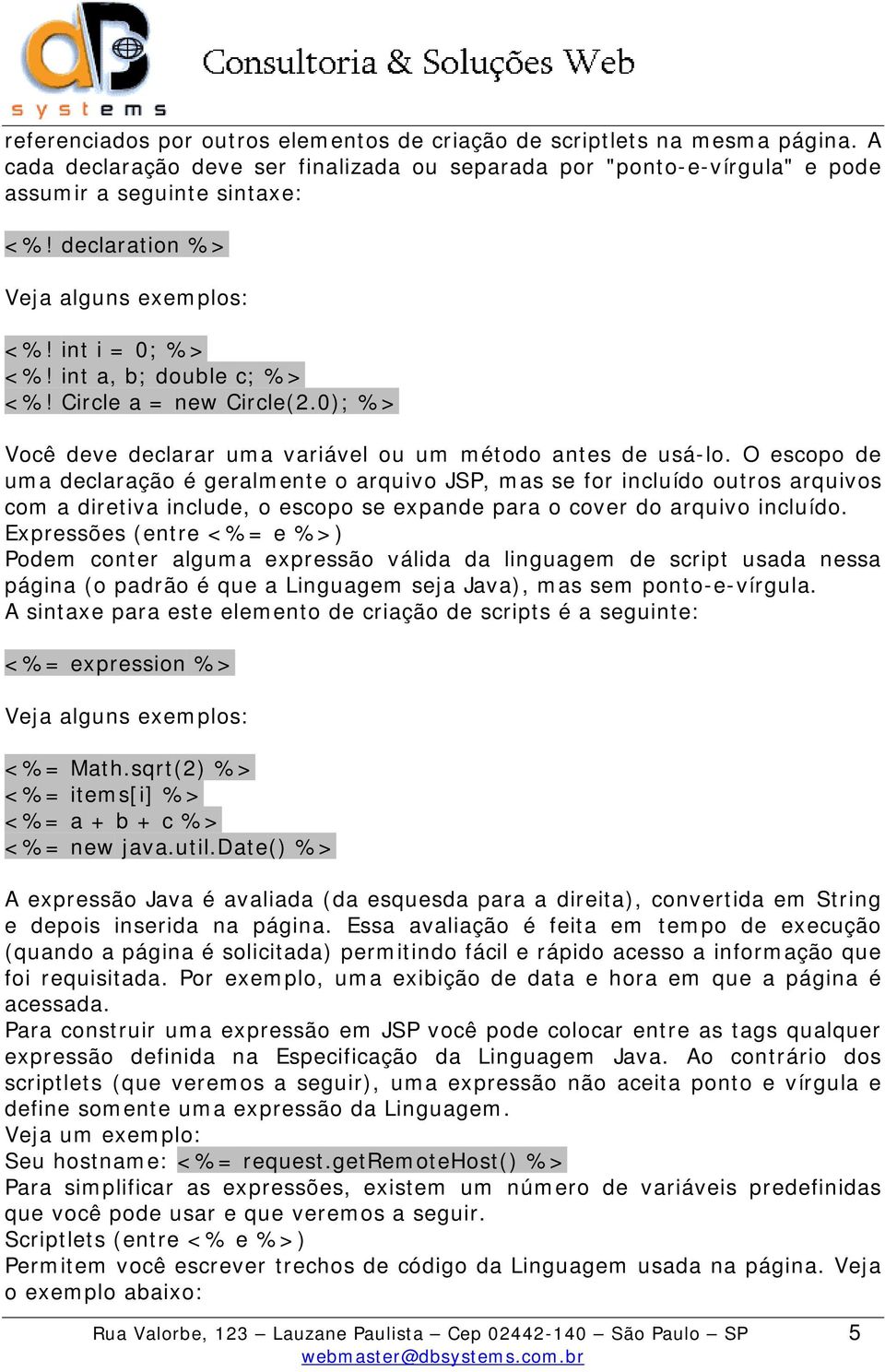 O escopo de uma declaração é geralmente o arquivo JSP, mas se for incluído outros arquivos com a diretiva include, o escopo se expande para o cover do arquivo incluído.