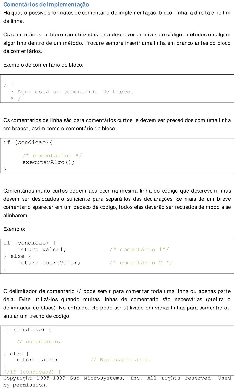 Exemplo de comentário de bloco: / * * Aqui está um comentário de bloco.